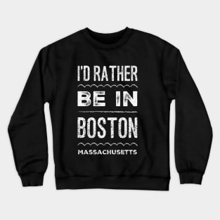 I'd rather be in Boston Massachusetts Cute Vacation Holiday Boston Ma trip Crewneck Sweatshirt